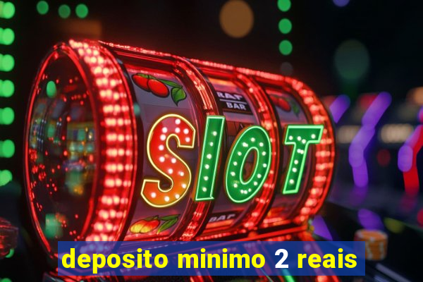 deposito minimo 2 reais