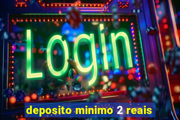 deposito minimo 2 reais