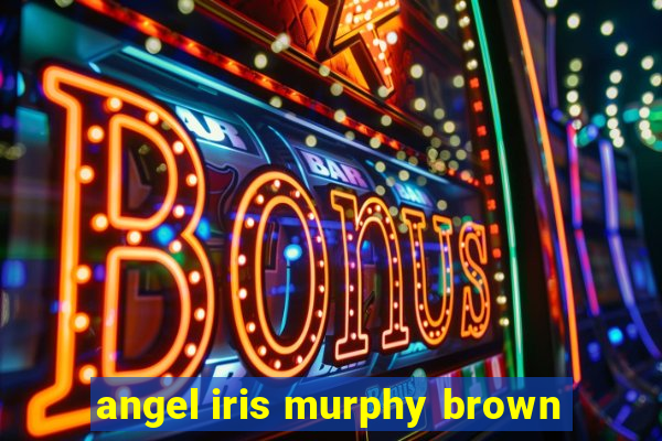 angel iris murphy brown