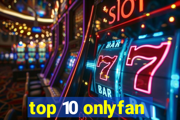 top 10 onlyfan