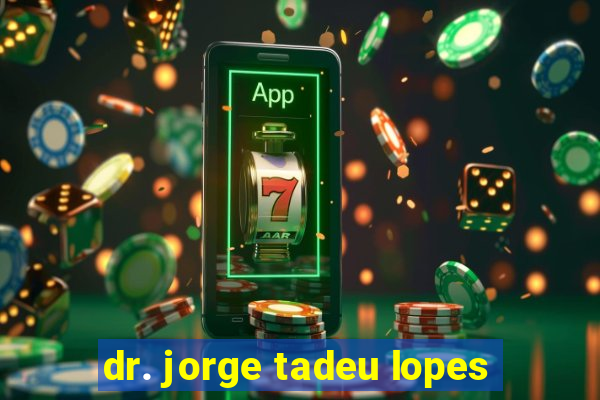 dr. jorge tadeu lopes