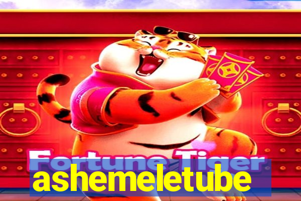 ashemeletube