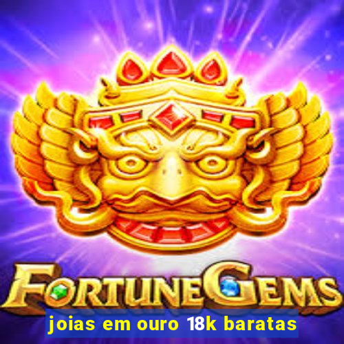 joias em ouro 18k baratas