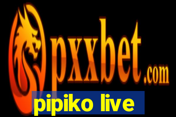 pipiko live