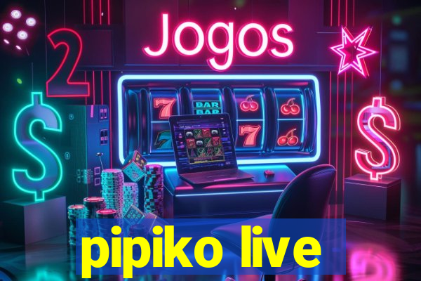 pipiko live