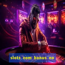 slots com bonus no cadastro e saque free