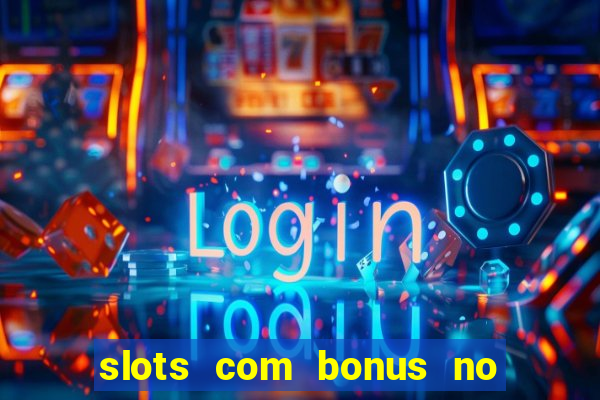 slots com bonus no cadastro e saque free