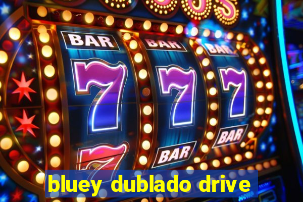 bluey dublado drive