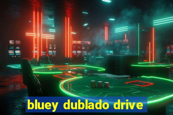 bluey dublado drive