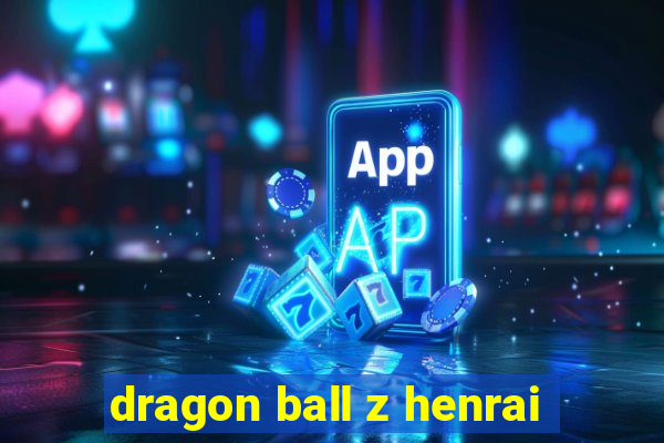 dragon ball z henrai