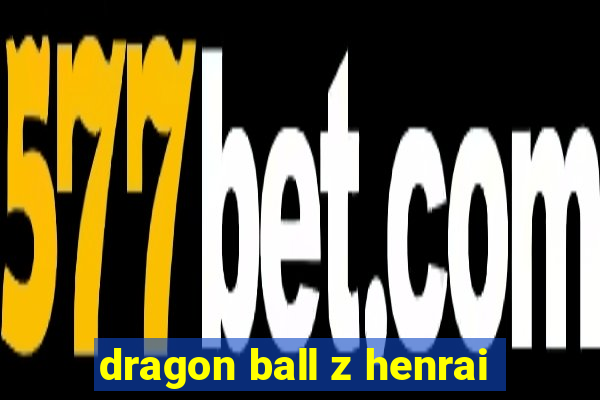 dragon ball z henrai