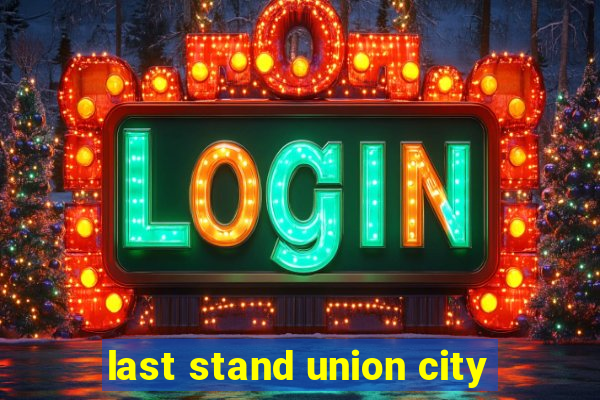 last stand union city