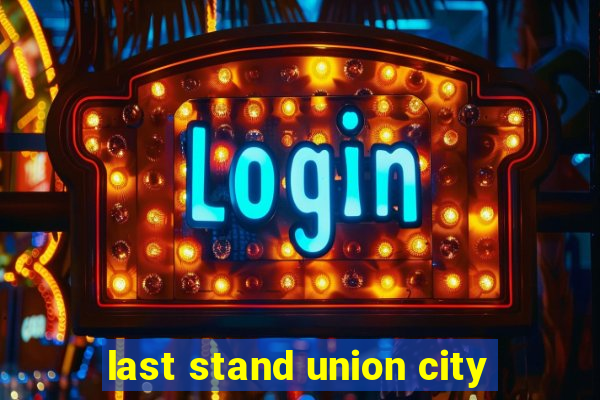 last stand union city