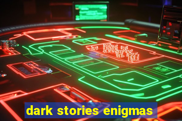 dark stories enigmas