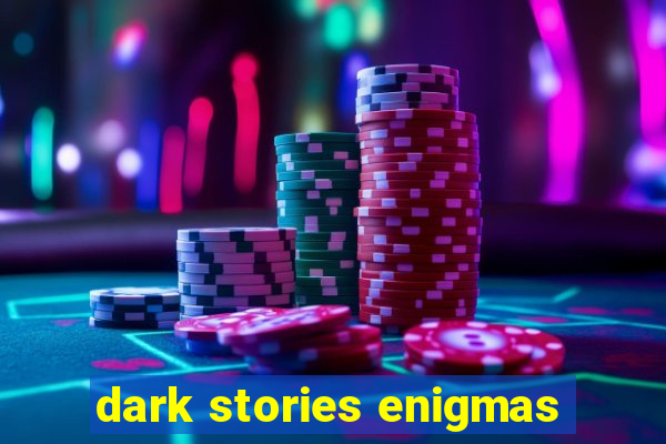 dark stories enigmas