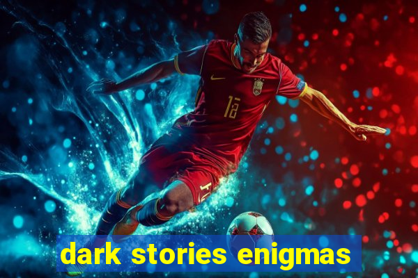 dark stories enigmas