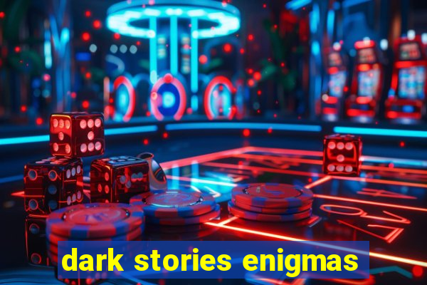 dark stories enigmas