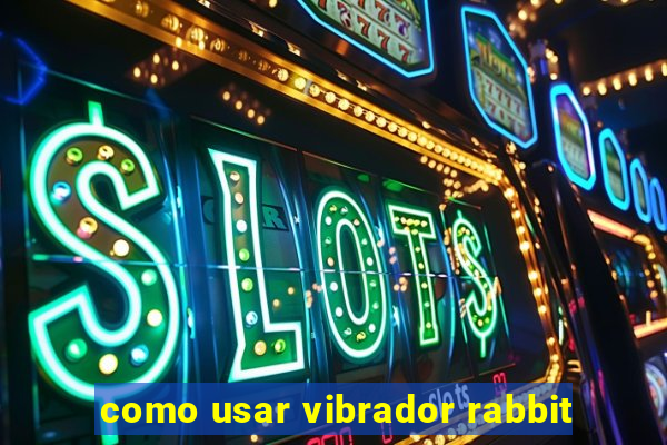 como usar vibrador rabbit