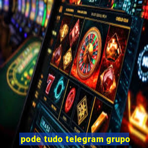 pode tudo telegram grupo