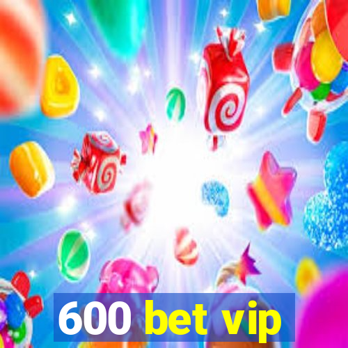 600 bet vip