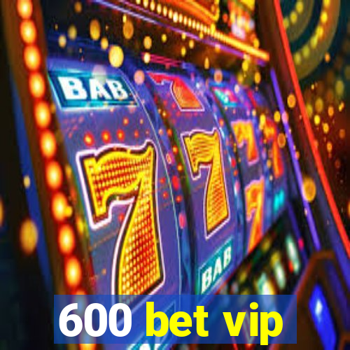 600 bet vip