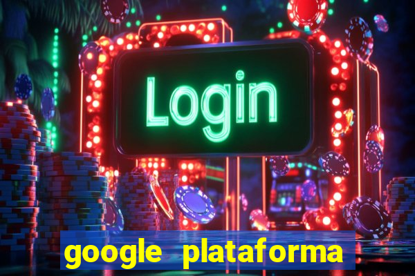 google plataforma de jogos