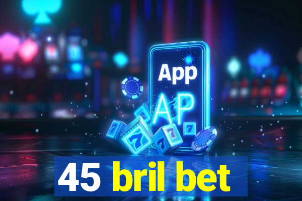 45 bril bet