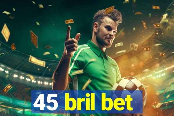 45 bril bet