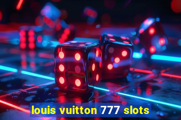 louis vuitton 777 slots