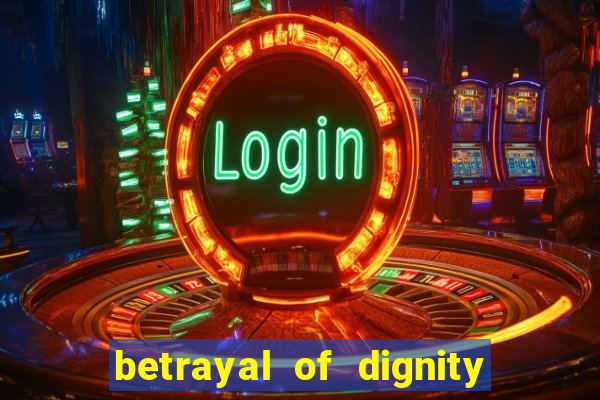 betrayal of dignity pt br