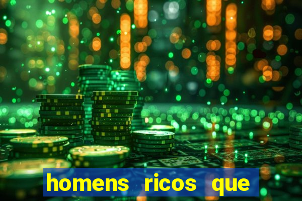 homens ricos que querem bancar