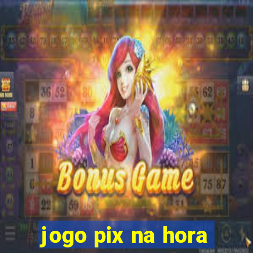 jogo pix na hora