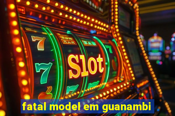 fatal model em guanambi