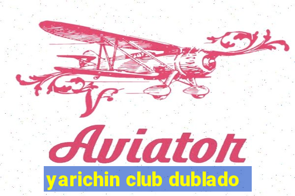 yarichin club dublado