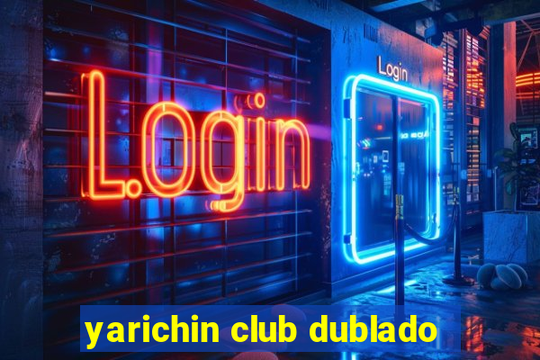 yarichin club dublado