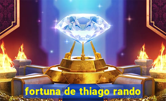 fortuna de thiago rando