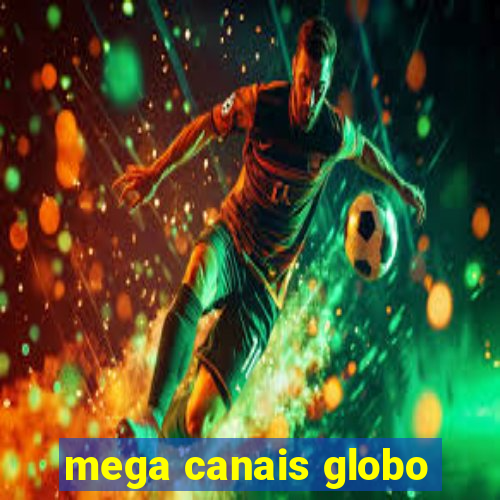 mega canais globo