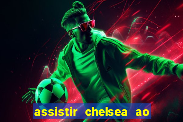 assistir chelsea ao vivo futemax