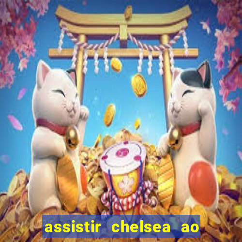 assistir chelsea ao vivo futemax