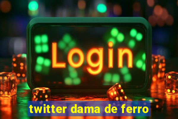 twitter dama de ferro