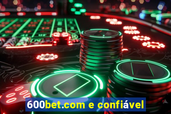 600bet.com e confiável