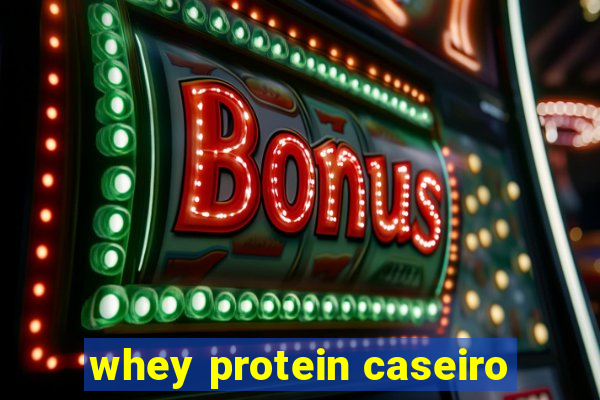 whey protein caseiro