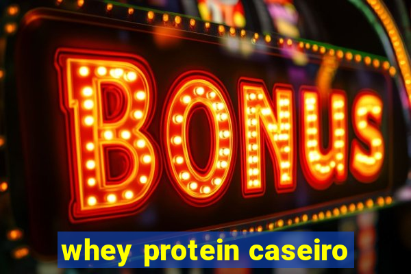 whey protein caseiro