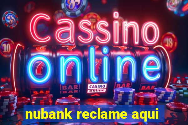 nubank reclame aqui