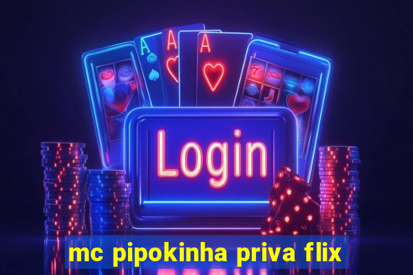 mc pipokinha priva flix