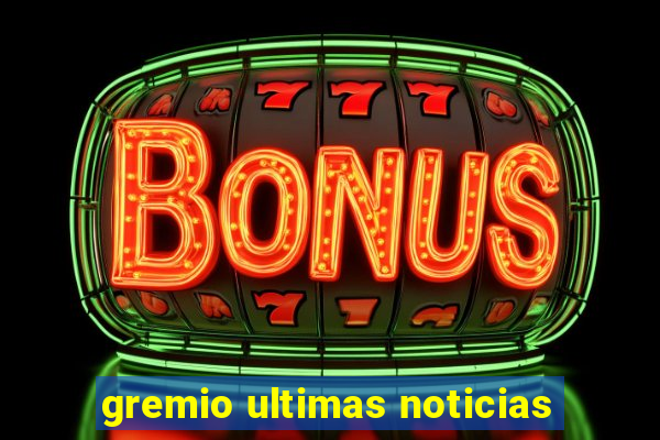 gremio ultimas noticias