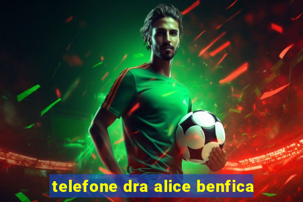 telefone dra alice benfica