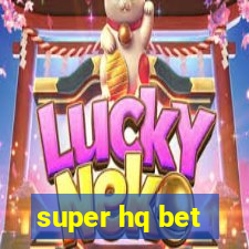 super hq bet