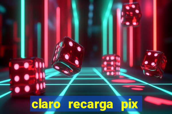 claro recarga pix $10 reais