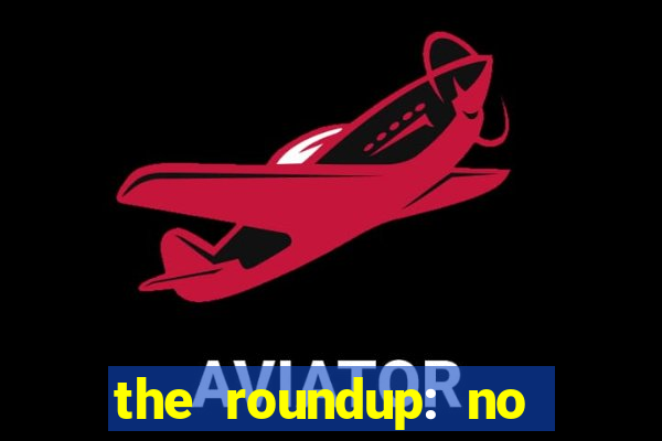 the roundup: no way out online legendado